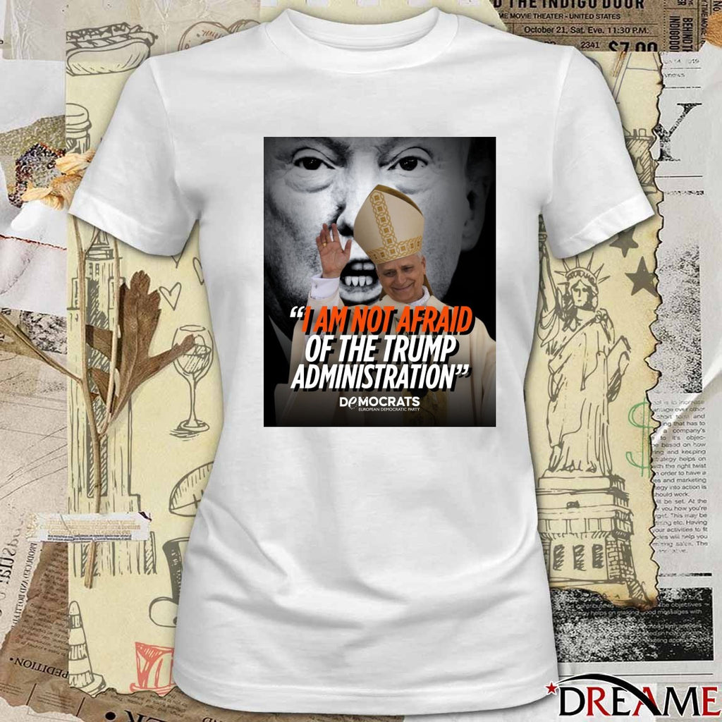 I Am Not Afraid Of The Trump Administration Pope Leo XIV Democrats European Democratic Party 2026 Poster t-shirt