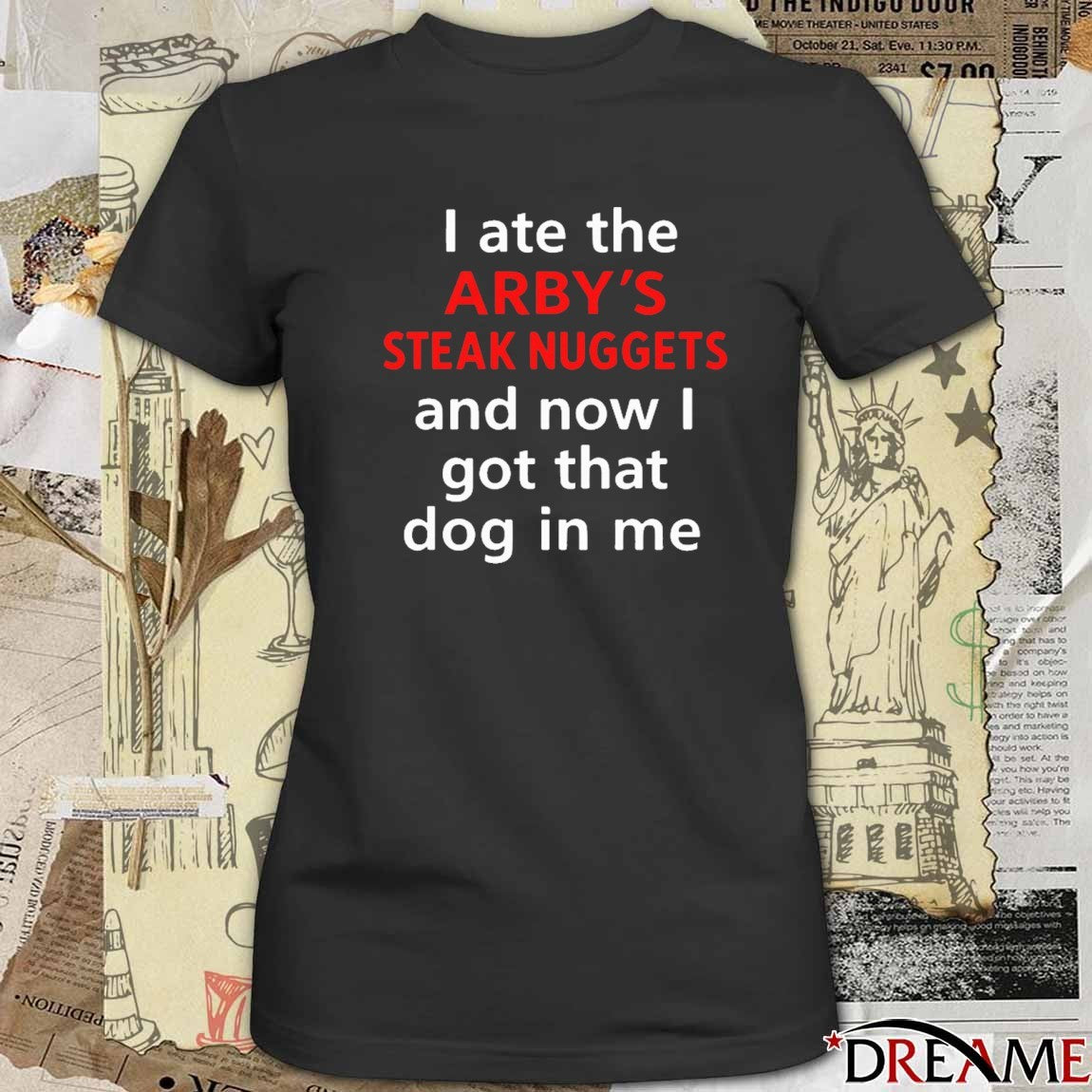 I Ate The Arby’s Steak Nuggets And Now I Got That Dog In Me 2025 t-shirt