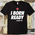 I Born Ready Vladimir Guerrero Jr Toronto Blue Jays MLB 2025 t-shirt