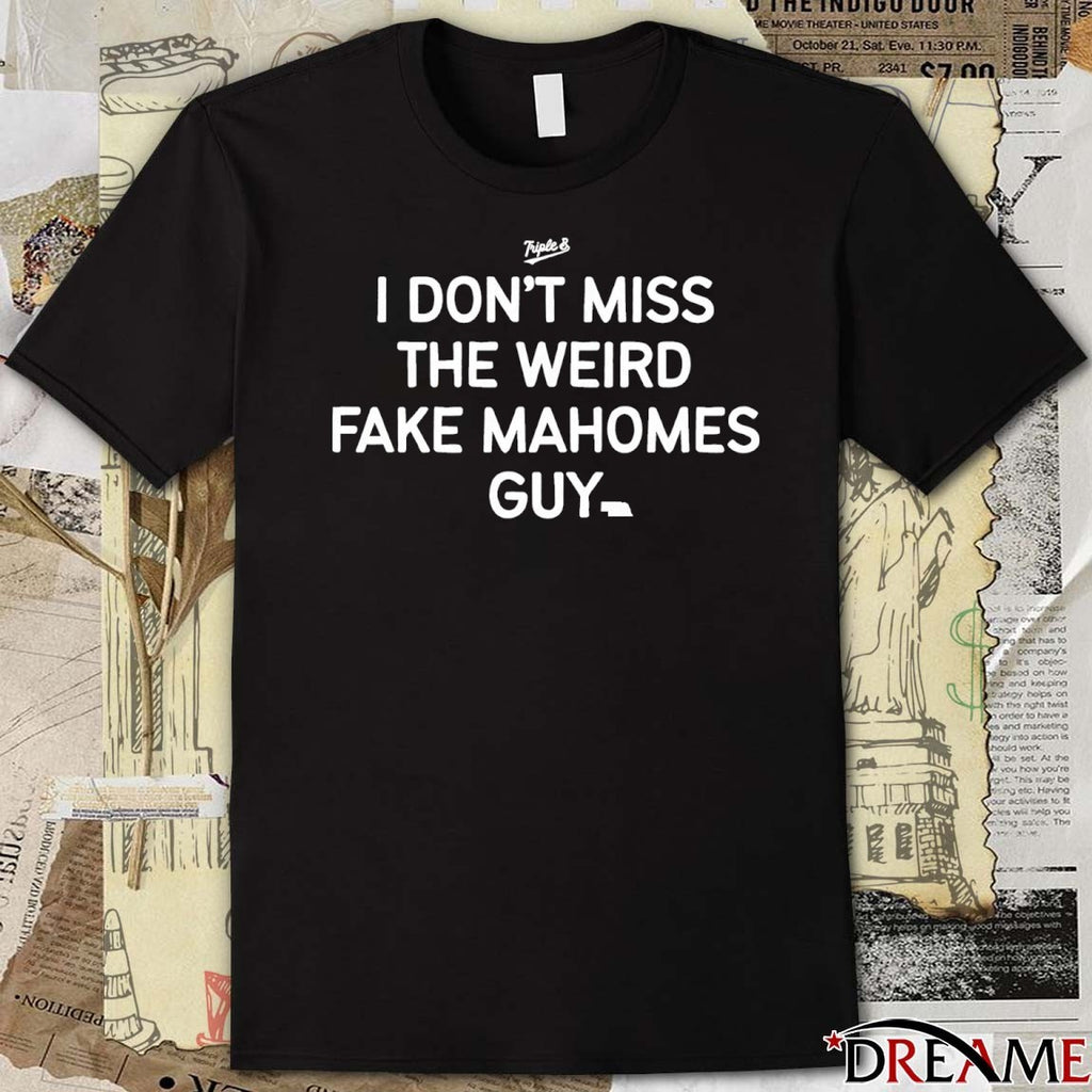 I Don’t Miss The Weird Fake Mahomes Guy Nebraska t-shirt