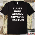 I Just Hope Arseny Gritsyuk Has Fun t-shirt