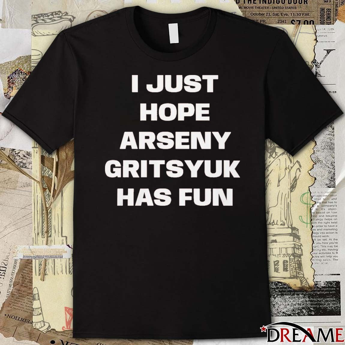 I Just Hope Arseny Gritsyuk Has Fun t-shirt