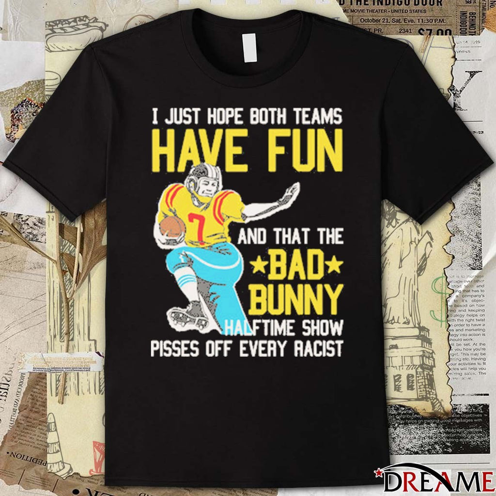 I Just Hope That Both Teams Have Fun And That The Bad Bunny Halftime Show Pisses Off Every Racist t-shirt