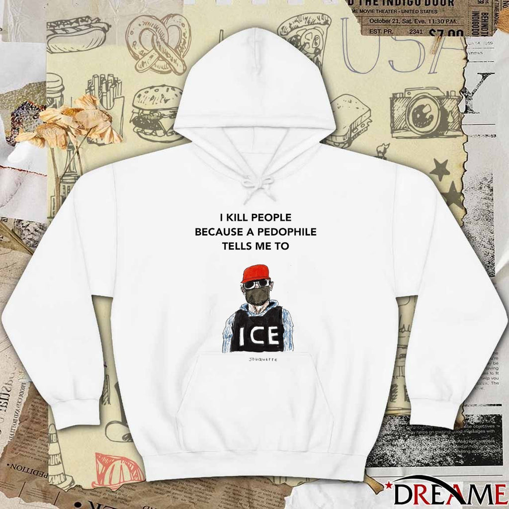 I Kill Peaple Because A Pedophile Telis Me To ICE t-shirt