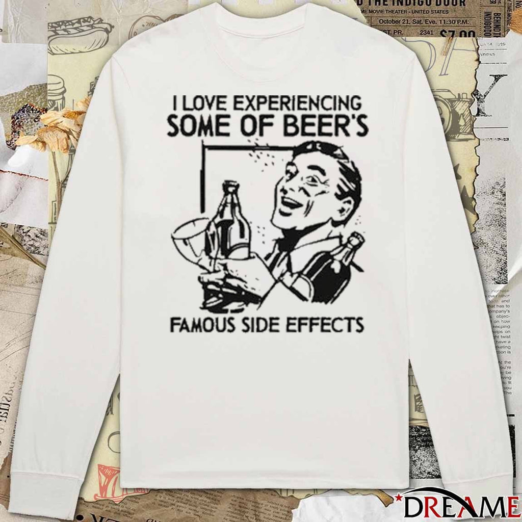 I Love Experiencing Some Of Beer’s Famous Side Effects t-shirt
