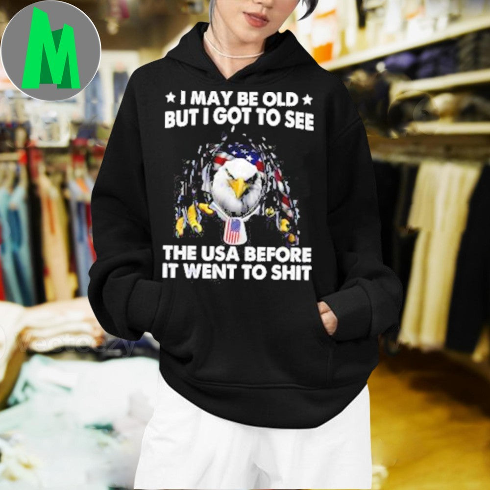 I May Be Old But I Got To See The USA Before It Went To Shit Shirt