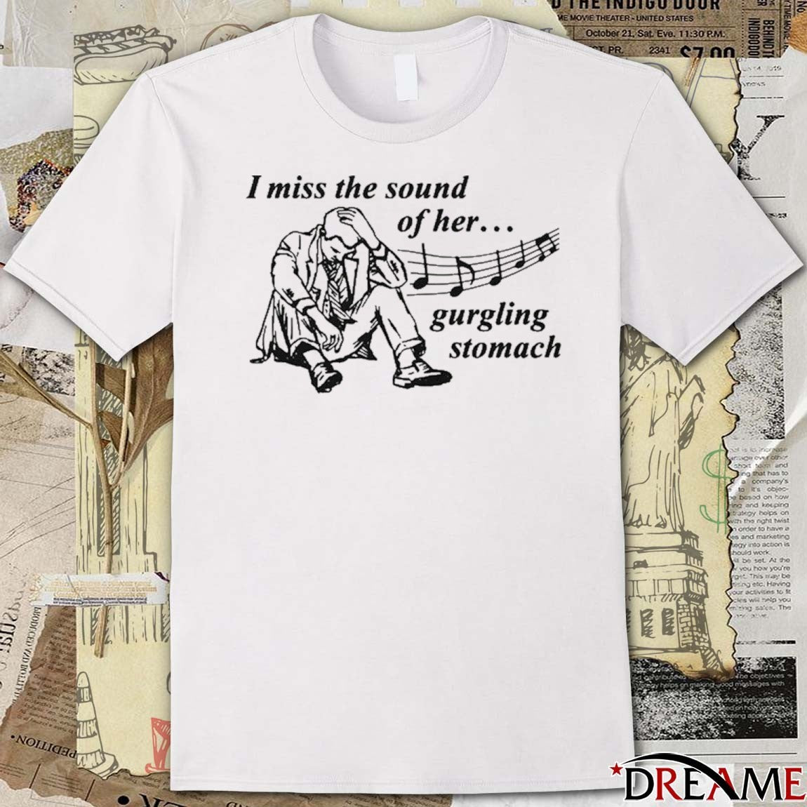 I Miss The Sound Of Her Gurgling Stomach t-shirt