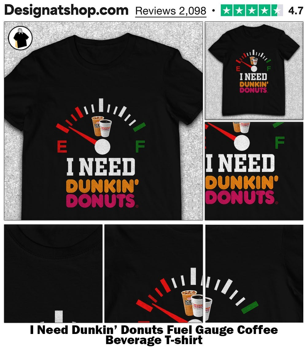 I Need Dunkin’ Donuts Fuel Gauge Coffee Beverage shirt