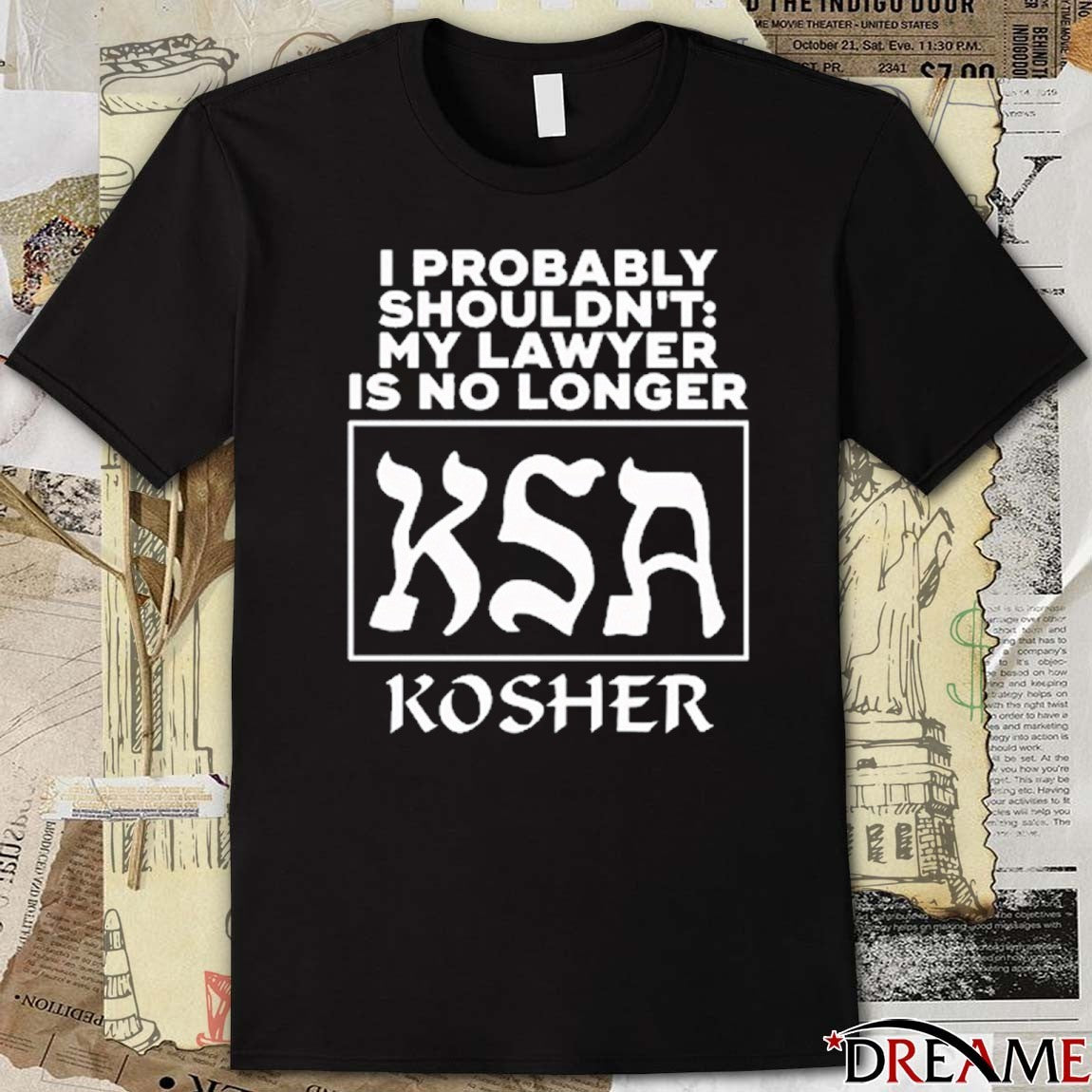 I Probably Shouldn’t My Lawyer Is No Longer Kosher t-shirt