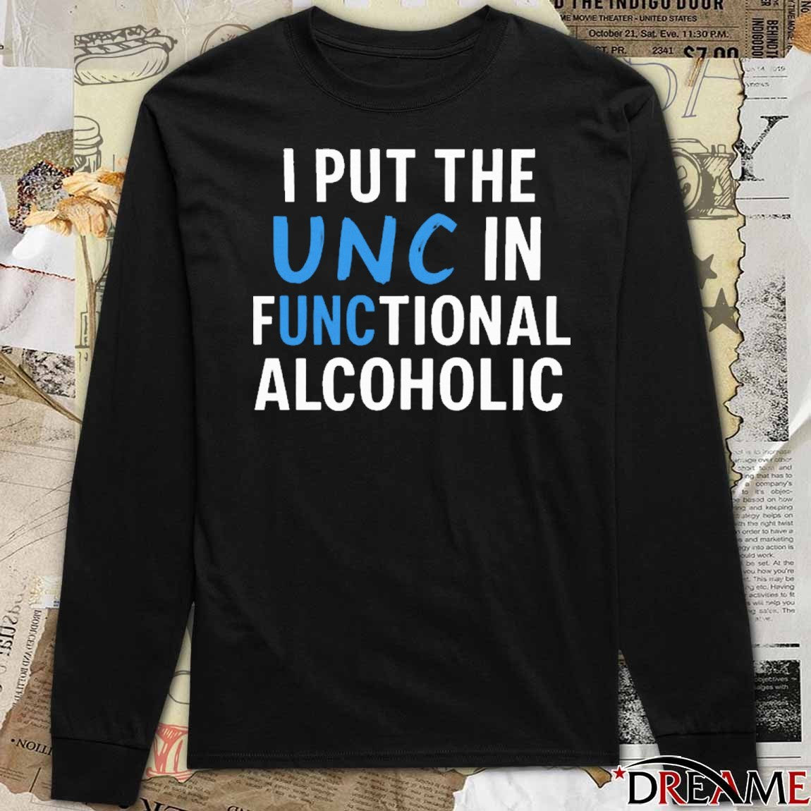 I Put The UNC In Functional Alcoholic That Go Hard t-shirt