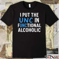 I Put The UNC In Functional Alcoholic That Go Hard t-shirt
