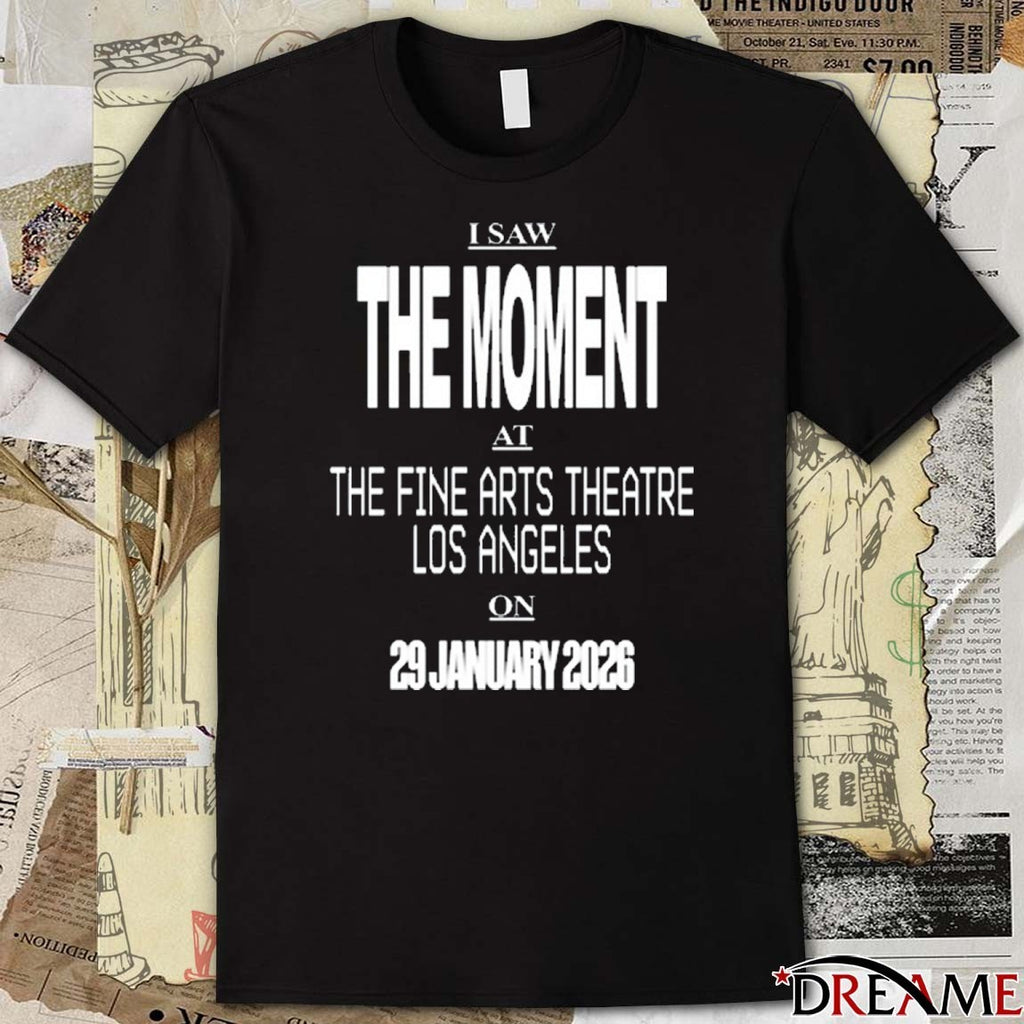 I Saw The Moment At The Fine Arts Theatre Los Angeles On 29 January 2026 t-shirt