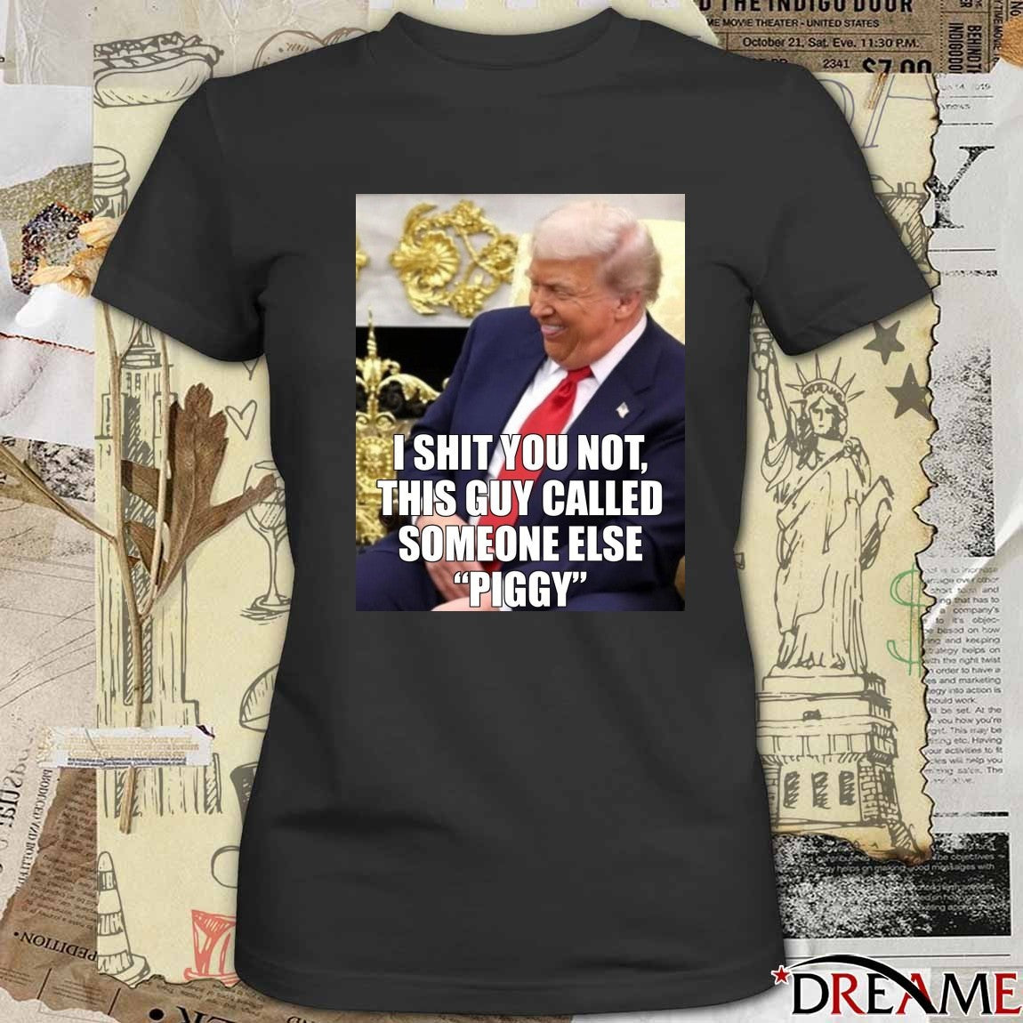 I Shit You Not This Guy Called Someone Else Piggy Donald Trump Meme t-shirt