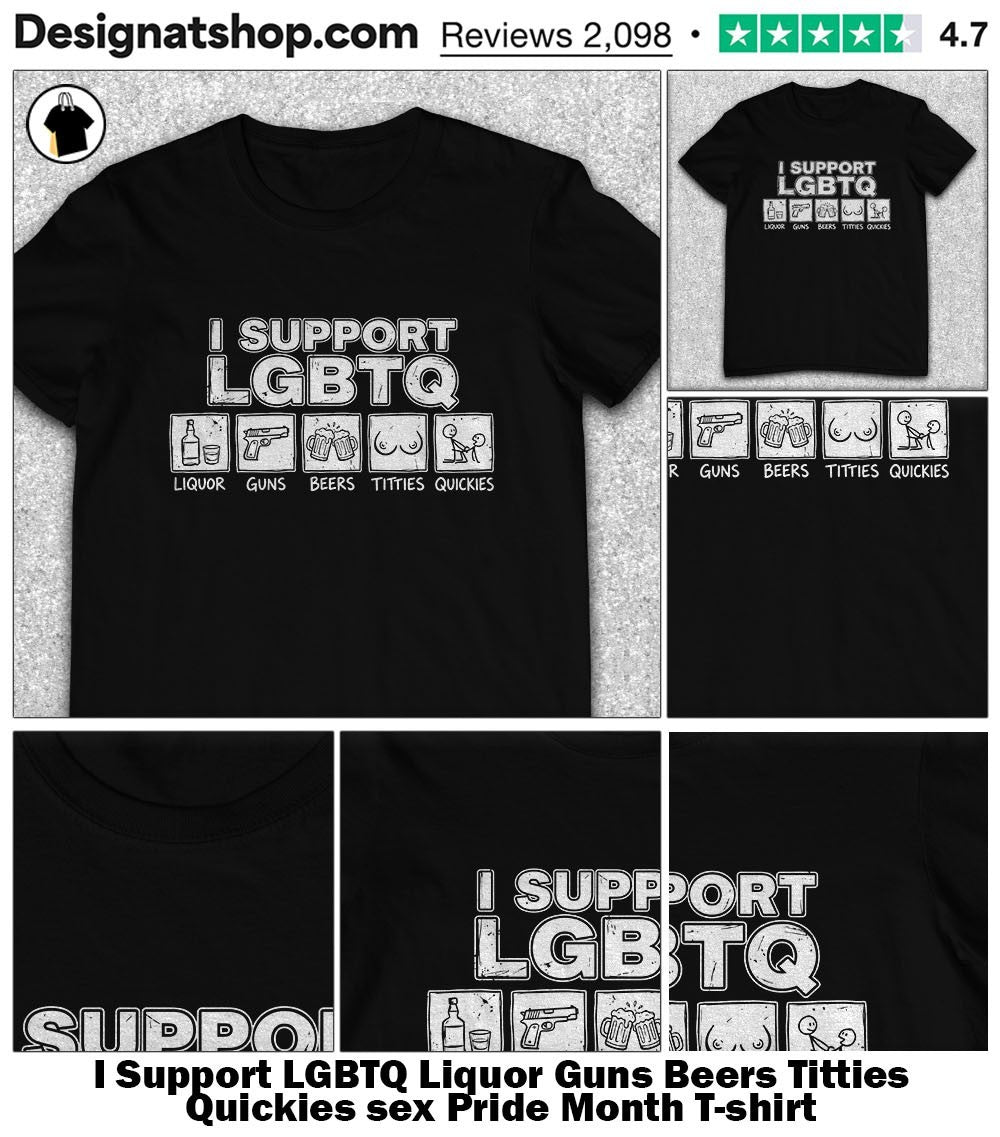 I Support LGBTQ Liquor Guns Beers Titties Quickies sex Pride Month shirt
