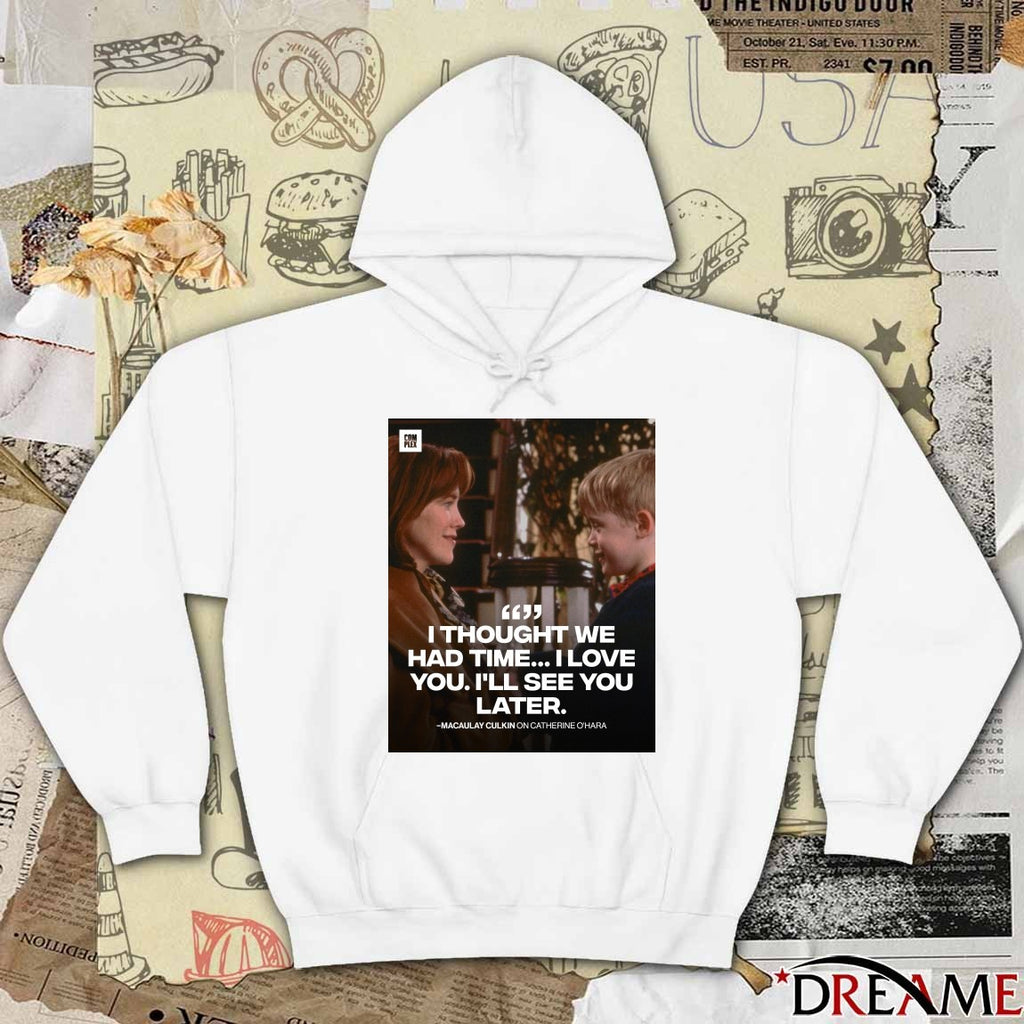 I Thought We Had Time I Love You I’ll See You Later Macaulay Culkin On Catherine O’Hara Poster t-shirt