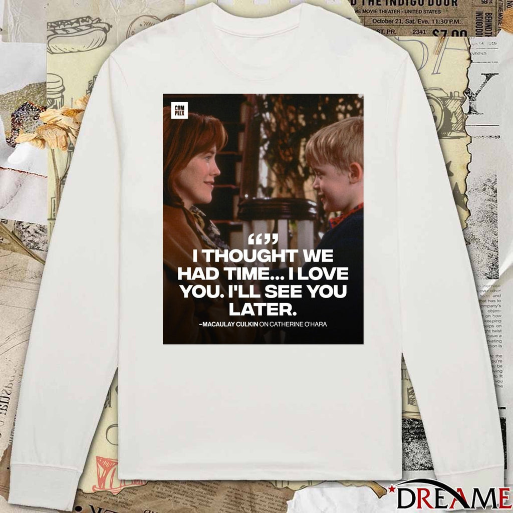 I Thought We Had Time I Love You I’ll See You Later Macaulay Culkin On Catherine O’Hara Poster t-shirt