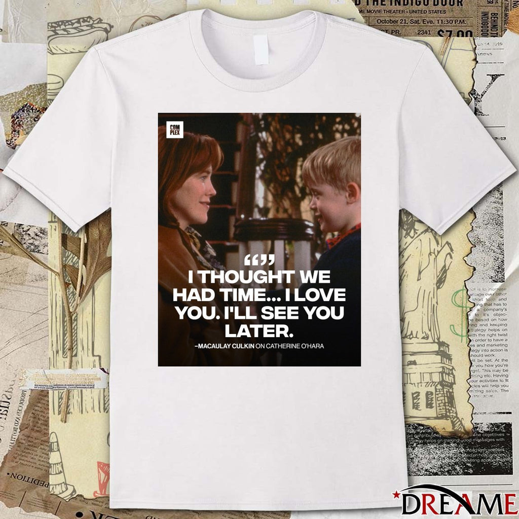 I Thought We Had Time I Love You I’ll See You Later Macaulay Culkin On Catherine O’Hara Poster t-shirt