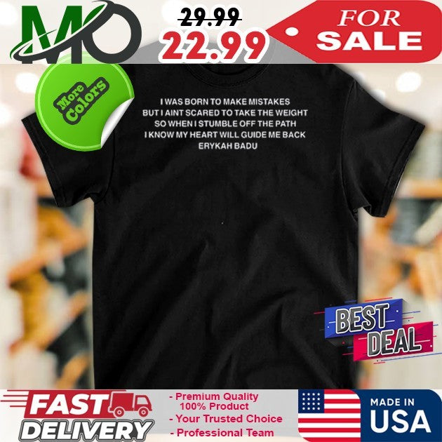 I Was Born To Make Mistakes But I Ain’t Scared To Take The Weight So When I Stumble Off The Path I Know My Heart Will Guide Me Back Erykah Badu Shirt