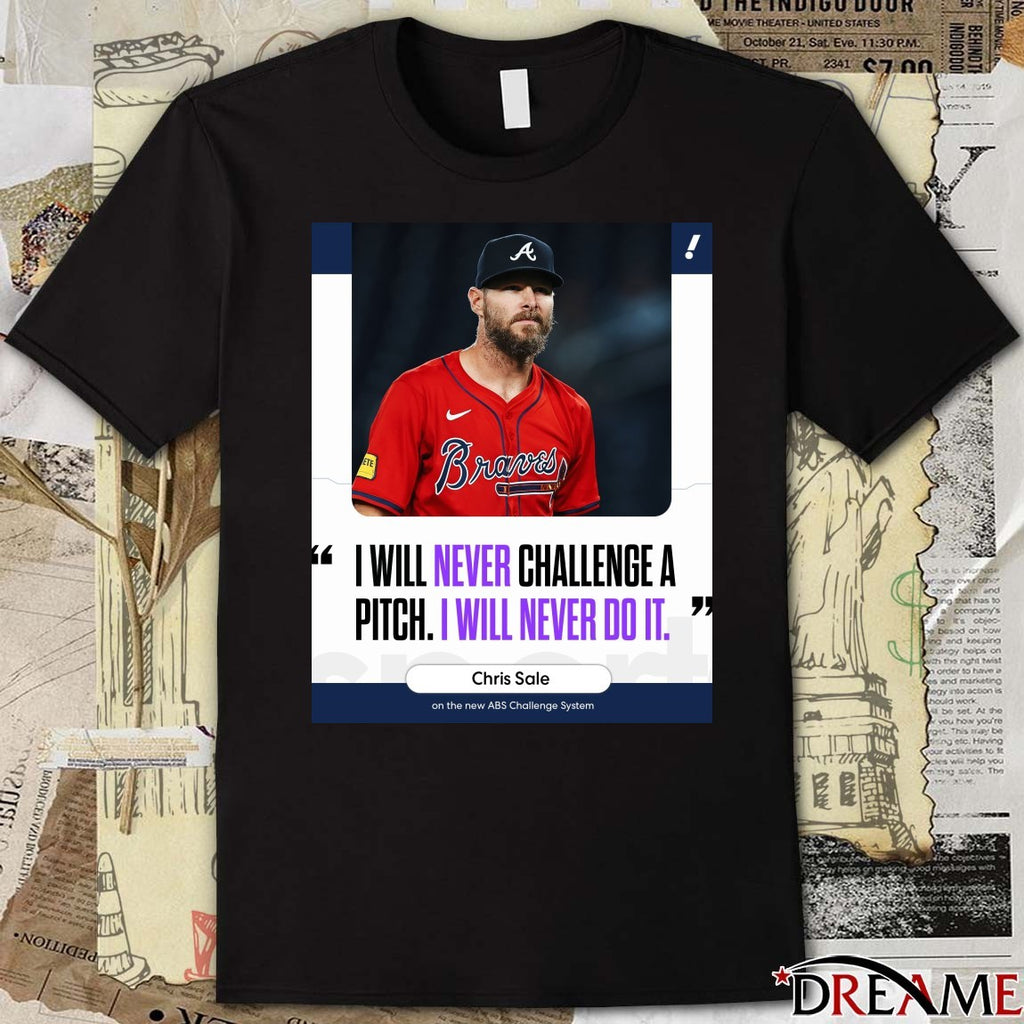 I Will Never Challenge A Pitch I Will Never Do It Chris Sale t-shirt