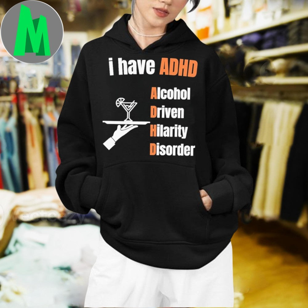 I have ADHD Alcohol Driven Hilarity Disorder Shirt