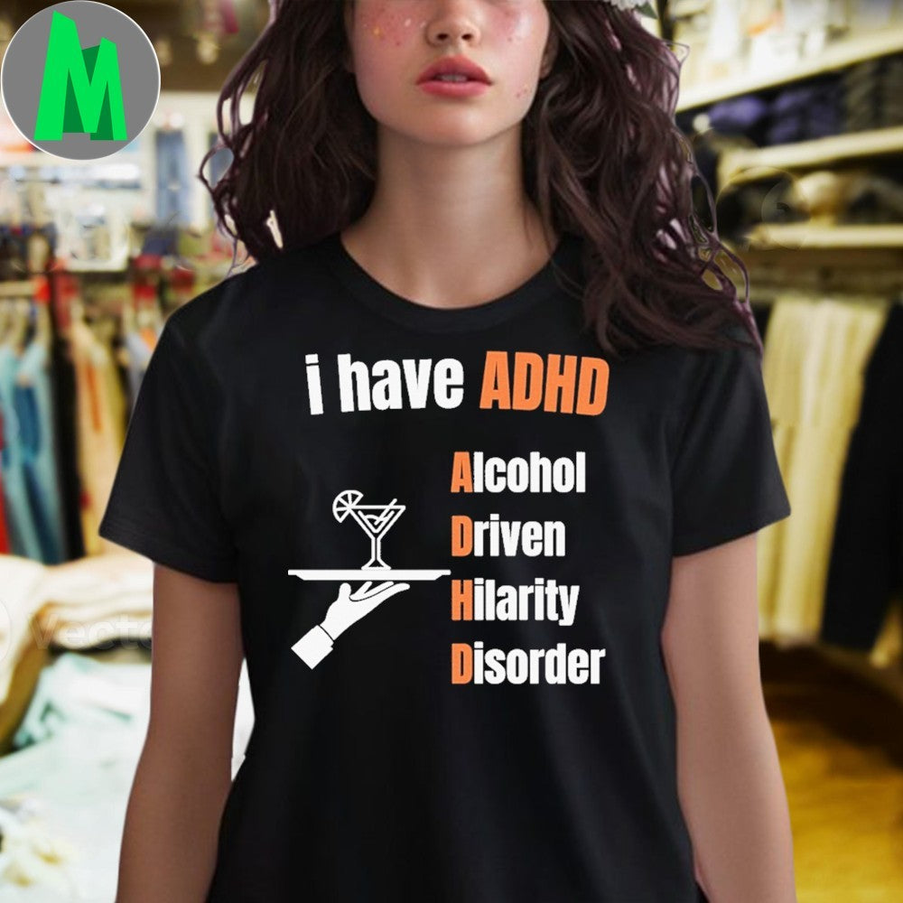 I have ADHD Alcohol Driven Hilarity Disorder Shirt