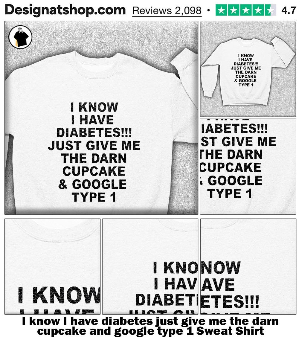 I know I have diabetes just give me the darn cupcake and google type 1 shirt