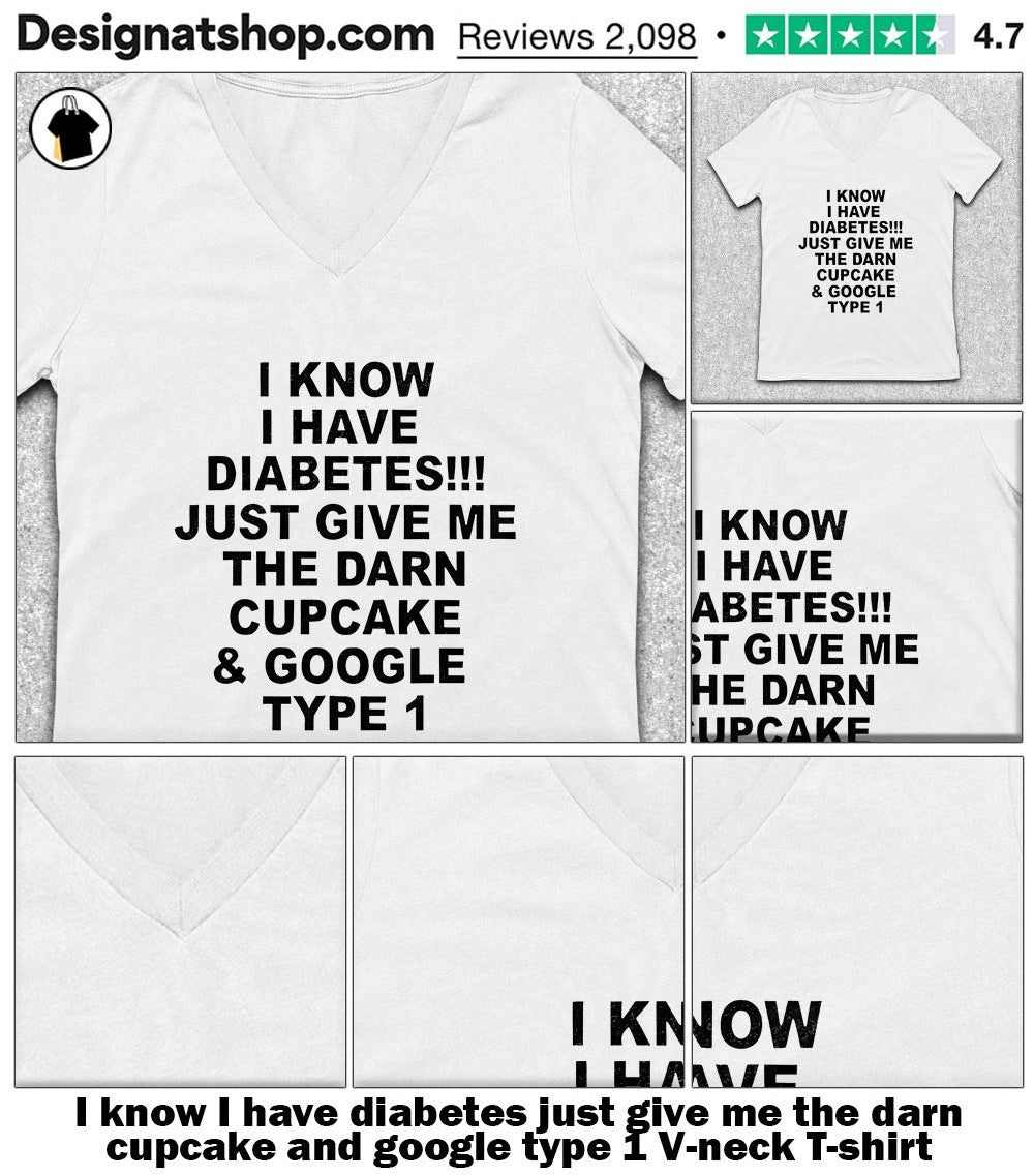 I know I have diabetes just give me the darn cupcake and google type 1 shirt
