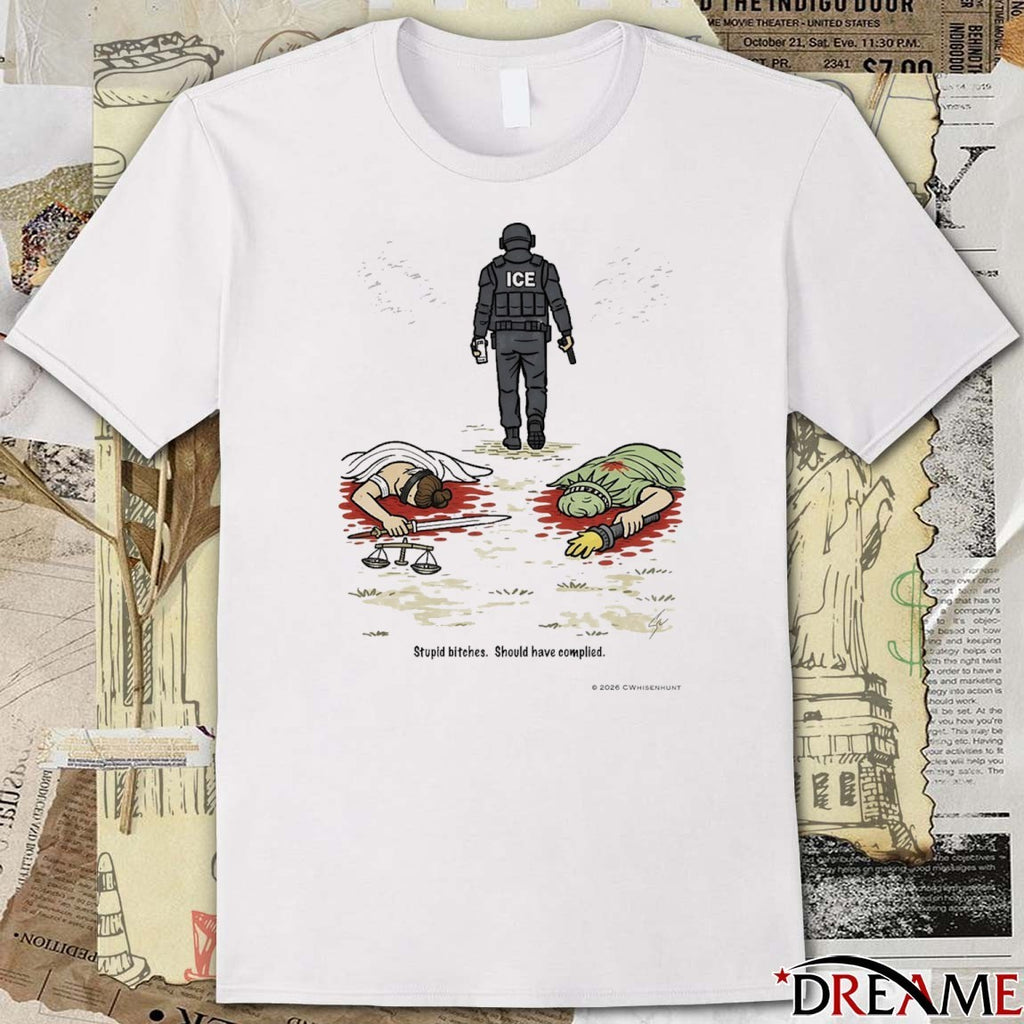 ICE Stupid Bitches Should Have Complied 2026 t-shirt