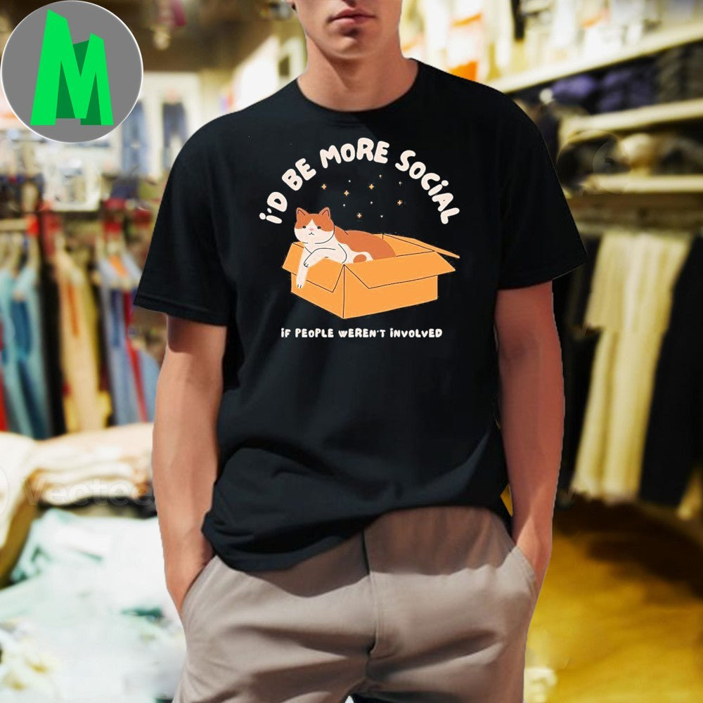 I’d Be More Social If People Weren’t Involved Funny Cat In Box T-Shirt