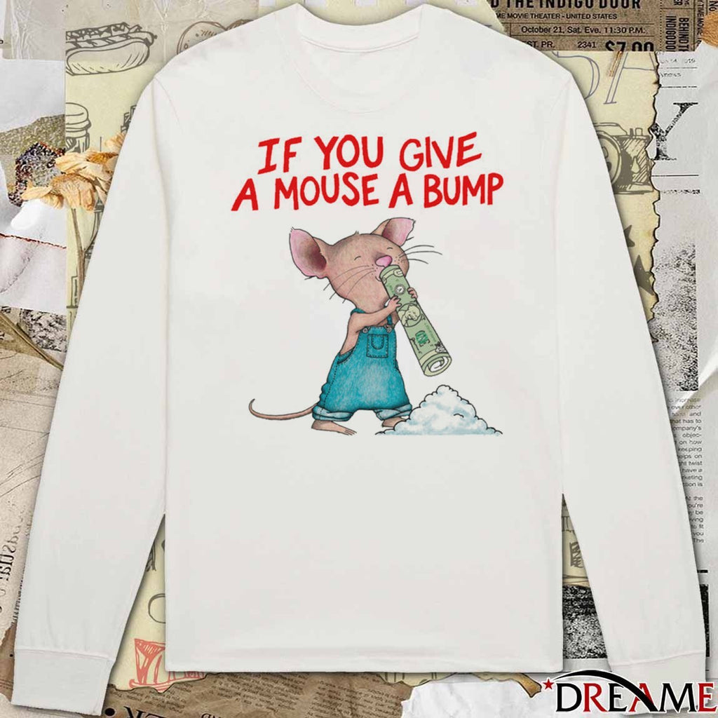 If You Give A Mouse A Bump t-shirt