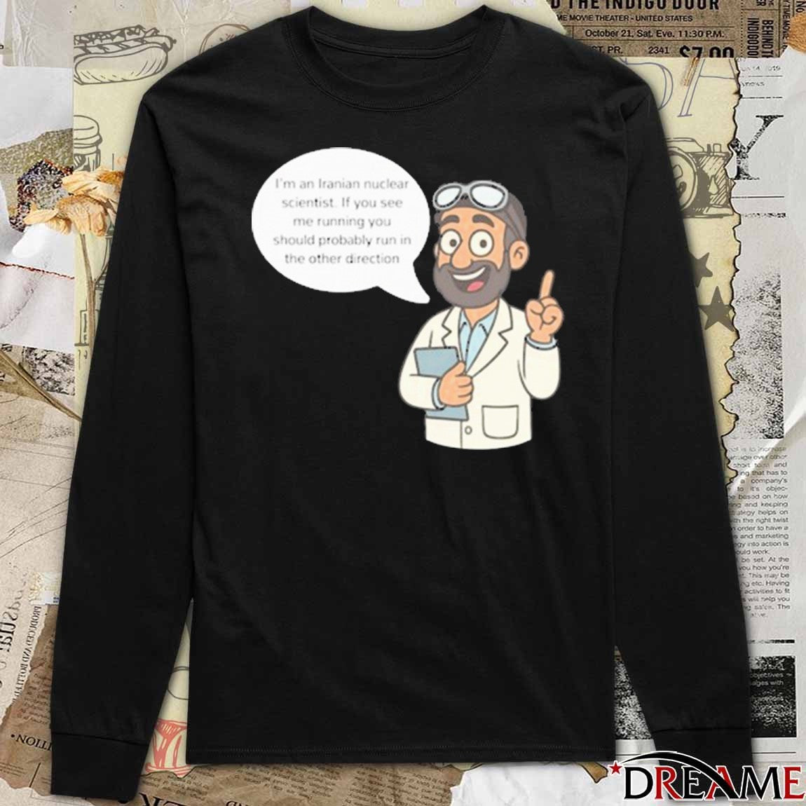 I’m An Iranian Nuclear Scientist If You See Me Running You Should Probably Run In The Other Direction t-shirt