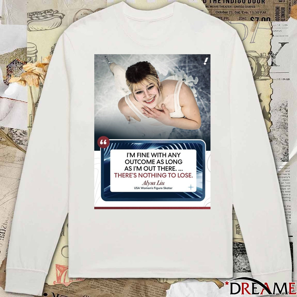 I’m Fine With Any Outcome As Long As I’m Out There – There’s Nothing To Lose. Alysa Liu Usa Women’s Figure Skater t-shirt