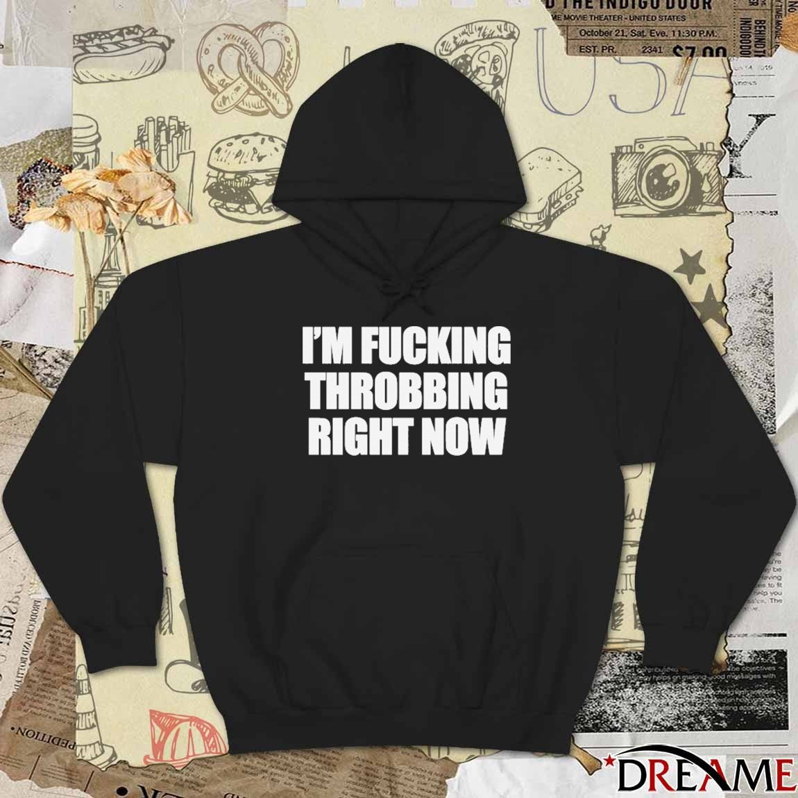 I’m Fucking Throbbing Right Now t-shirt