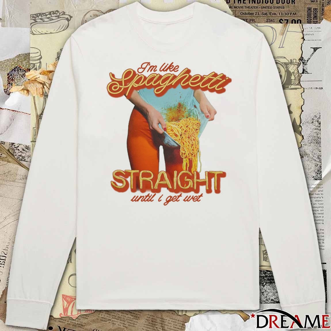 I’m Like Spaghetti, Straight Until I Get Wet t-shirt