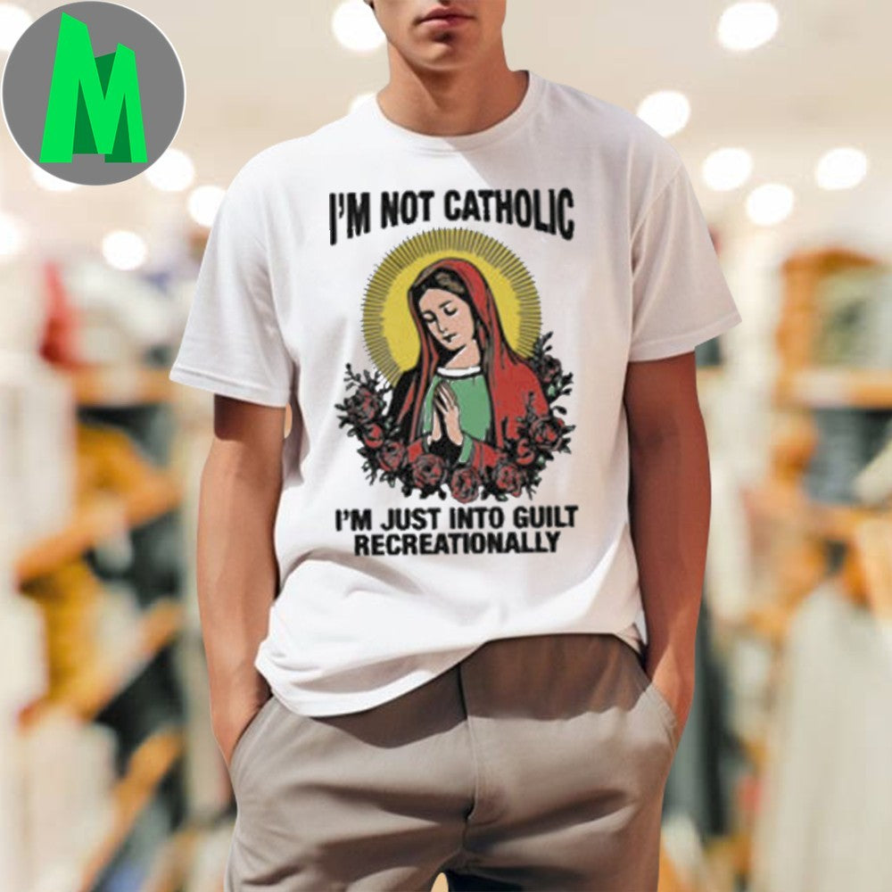 I’m Not Catholic I’m Just Into Guilt Recreationally Funny T-Shirt Humorous Religion Tee