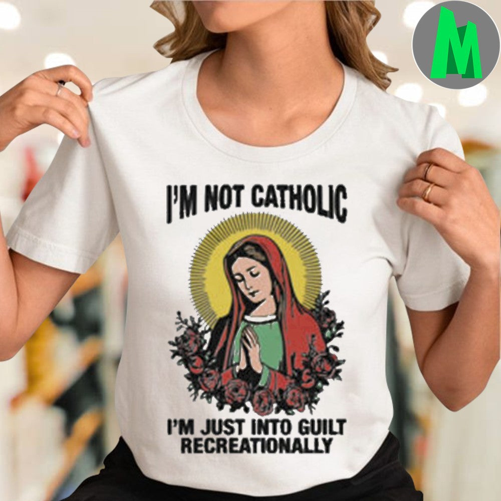 I’m Not Catholic I’m Just Into Guilt Recreationally Funny T-Shirt Humorous Religion Tee