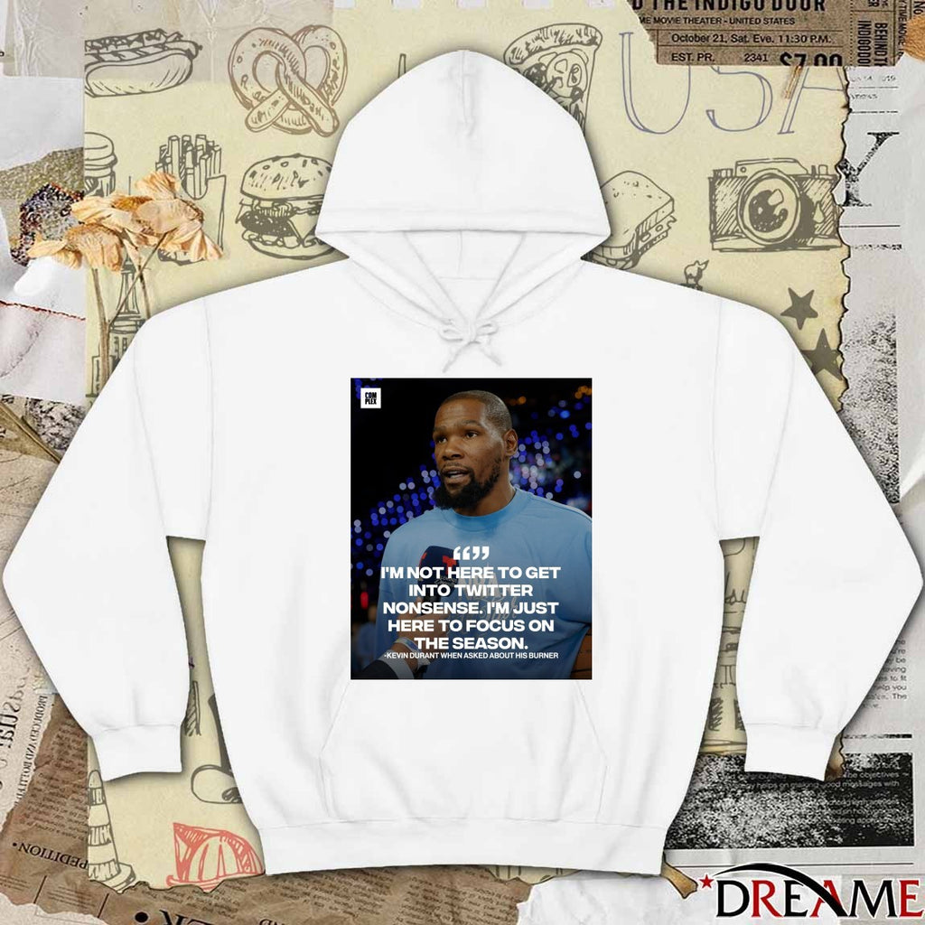 I’m Not Here To Get Into Twitter Nonsense I’m Just Here To Focus On The Season Kevin Durant t-shirt
