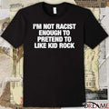 I’m Not Racist Enough To Pretend To Like Rock t-shirt