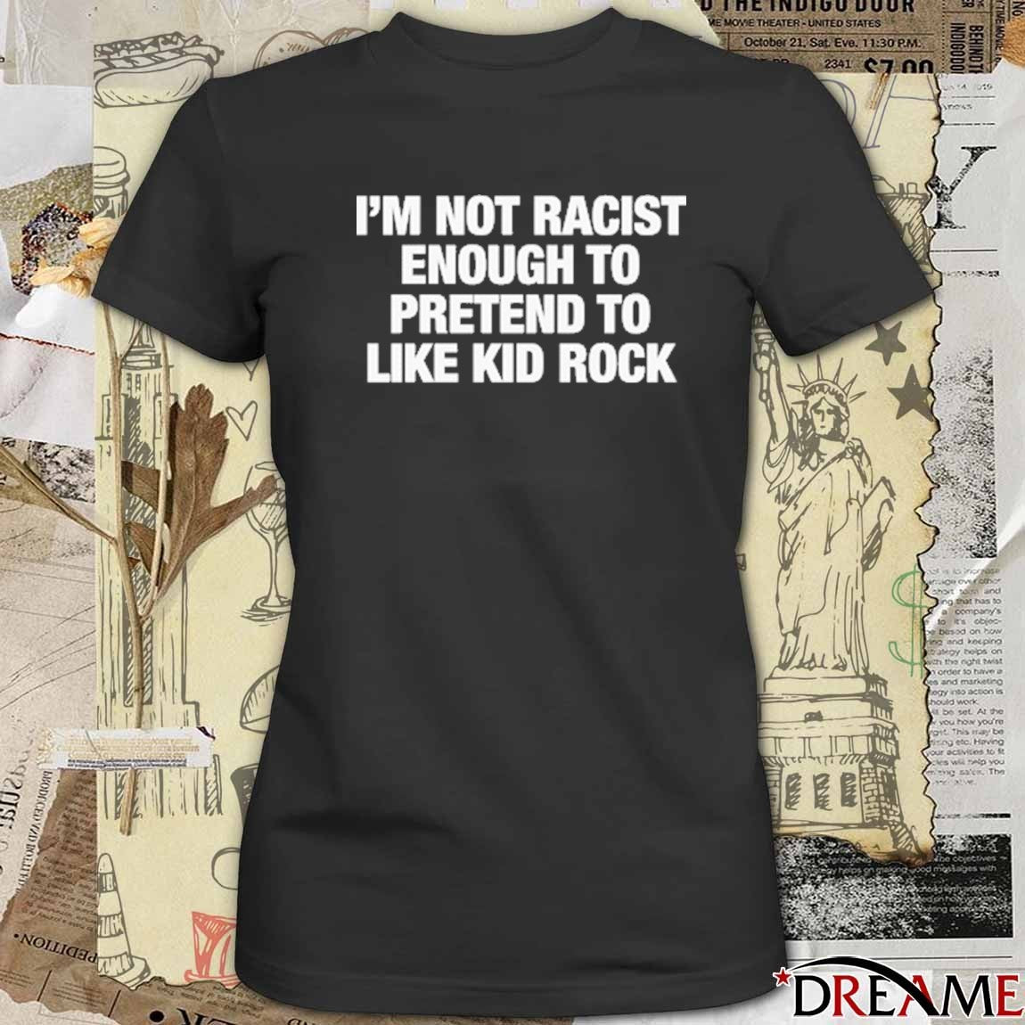 I’m Not Racist Enough To Pretend To Like Rock t-shirt
