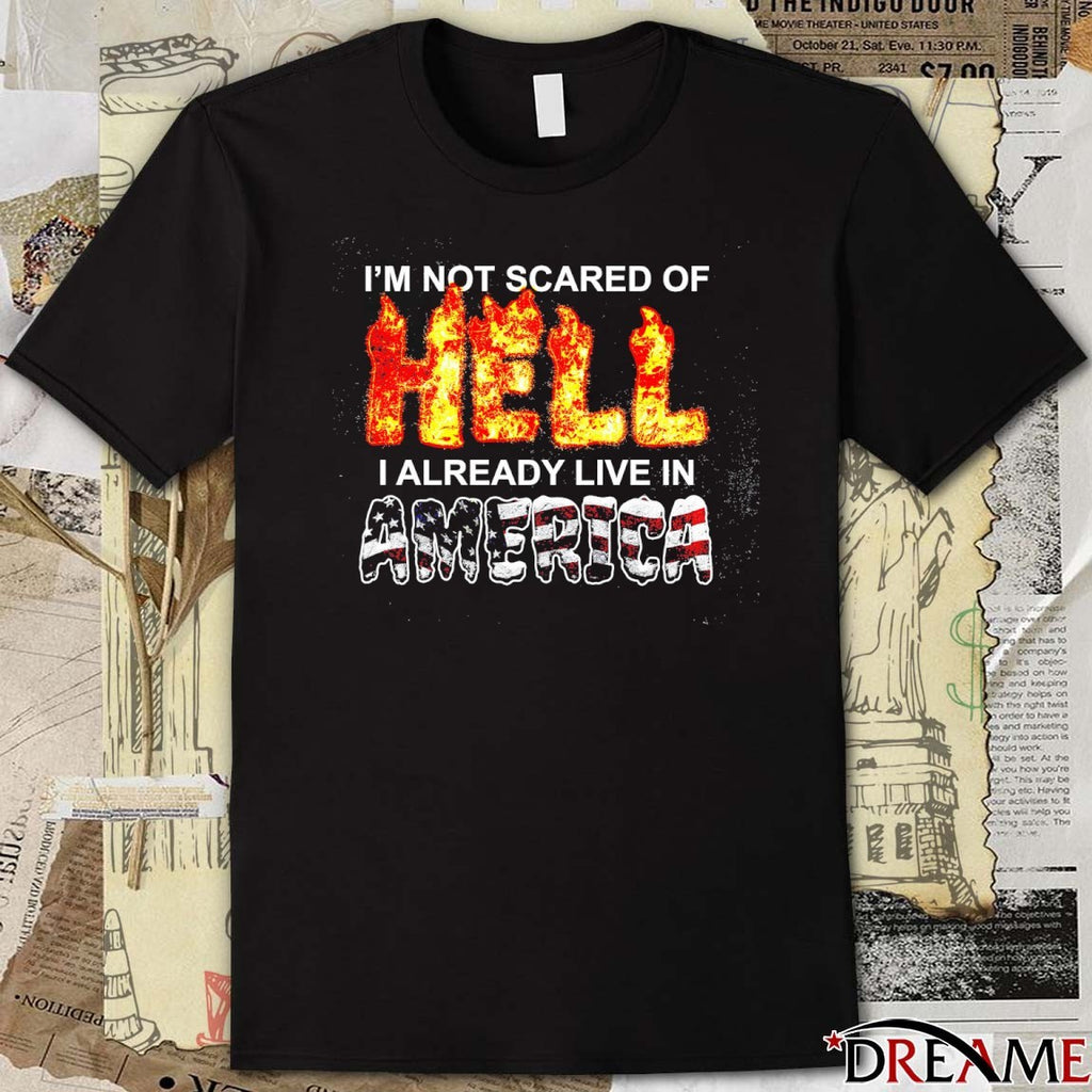 I’m Not Scared Of Hell I Already Live In America t-shirt