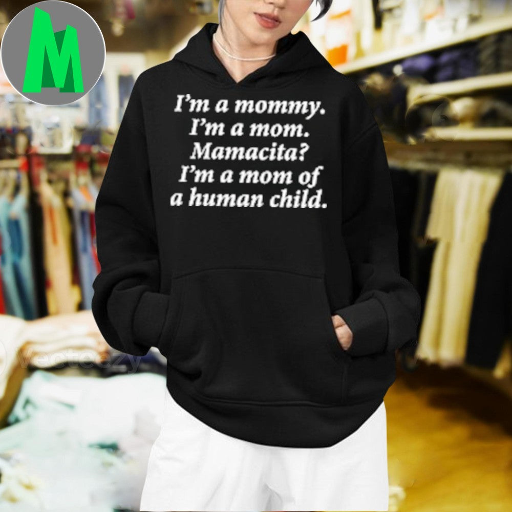 I’m a mommy. I’m a mom. Mamacita I’m a mom of a human child. Shirt