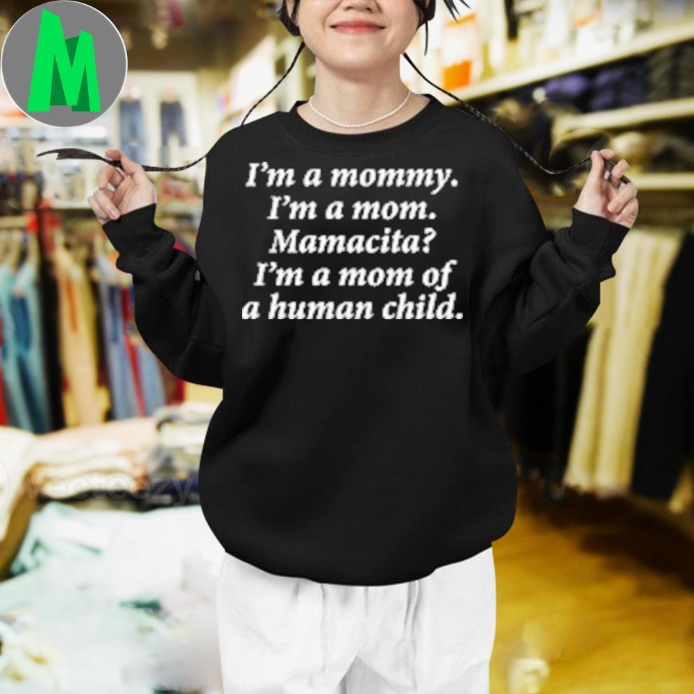I’m a mommy. I’m a mom. Mamacita I’m a mom of a human child. Shirt