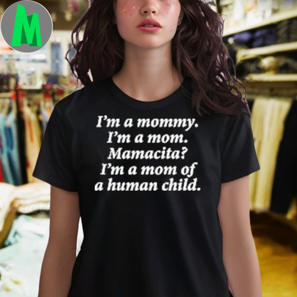 I’m a mommy. I’m a mom. Mamacita I’m a mom of a human child. Shirt