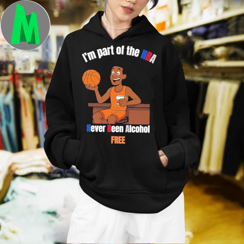 I’m part of the NBA Never Been Alcohol FREE Shirt