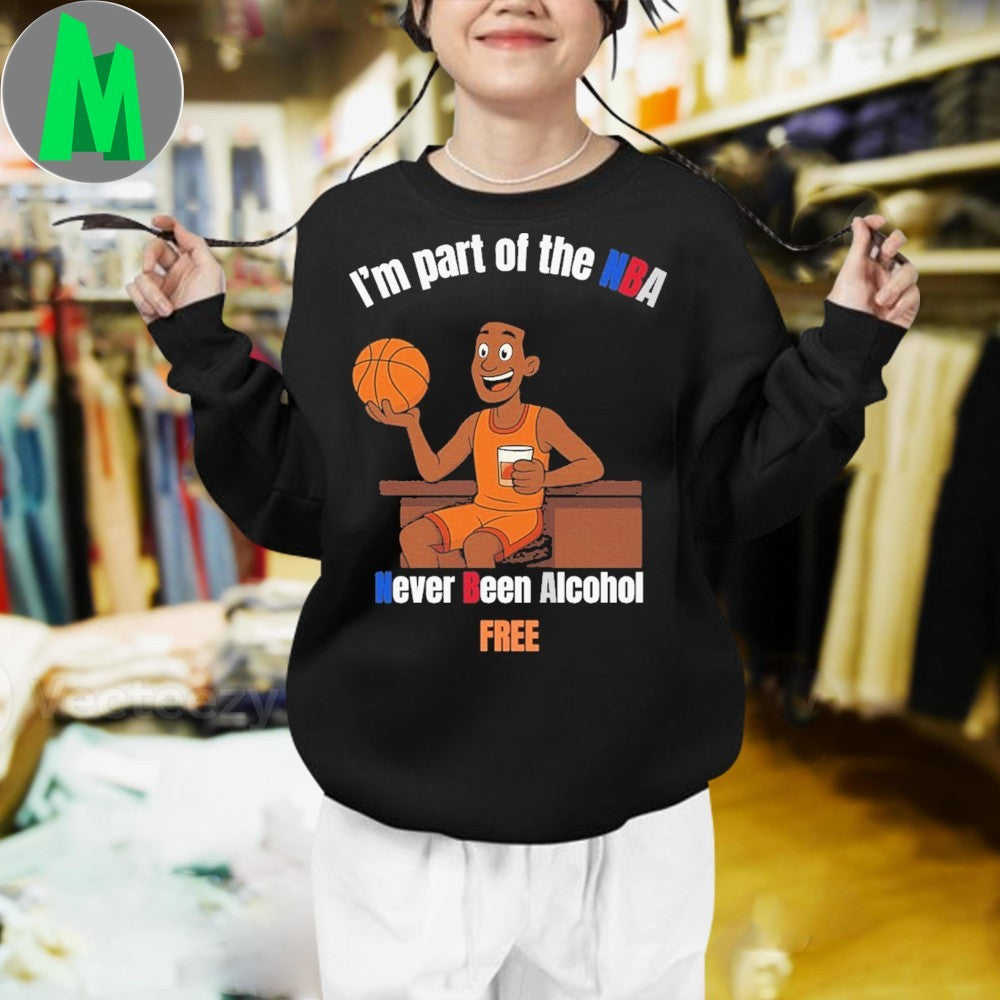 I’m part of the NBA Never Been Alcohol FREE Shirt