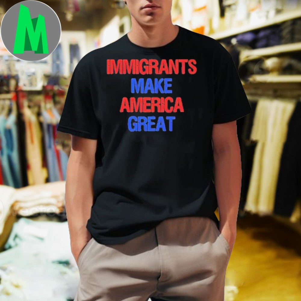 Immigrants Make America Great Slogan Shirt