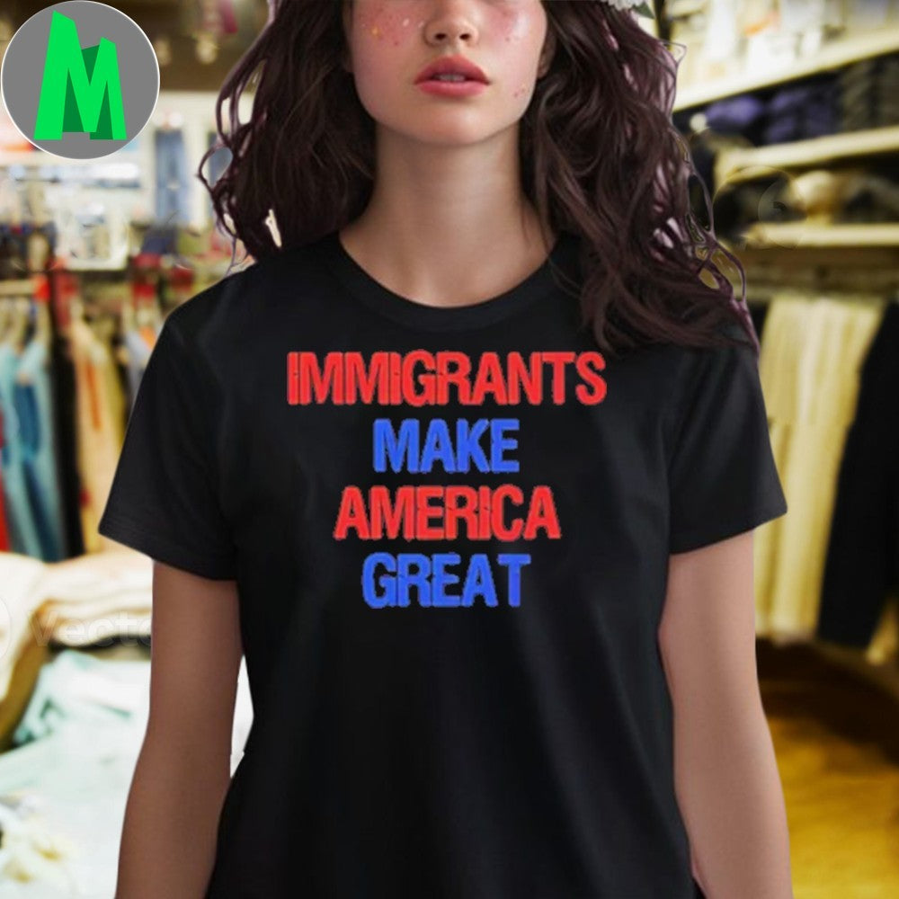 Immigrants Make America Great Slogan Shirt