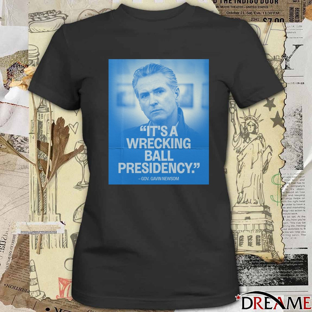 It’s A Wrecking Ball Presidency Gov Gavin Newsom Poster t-shirt