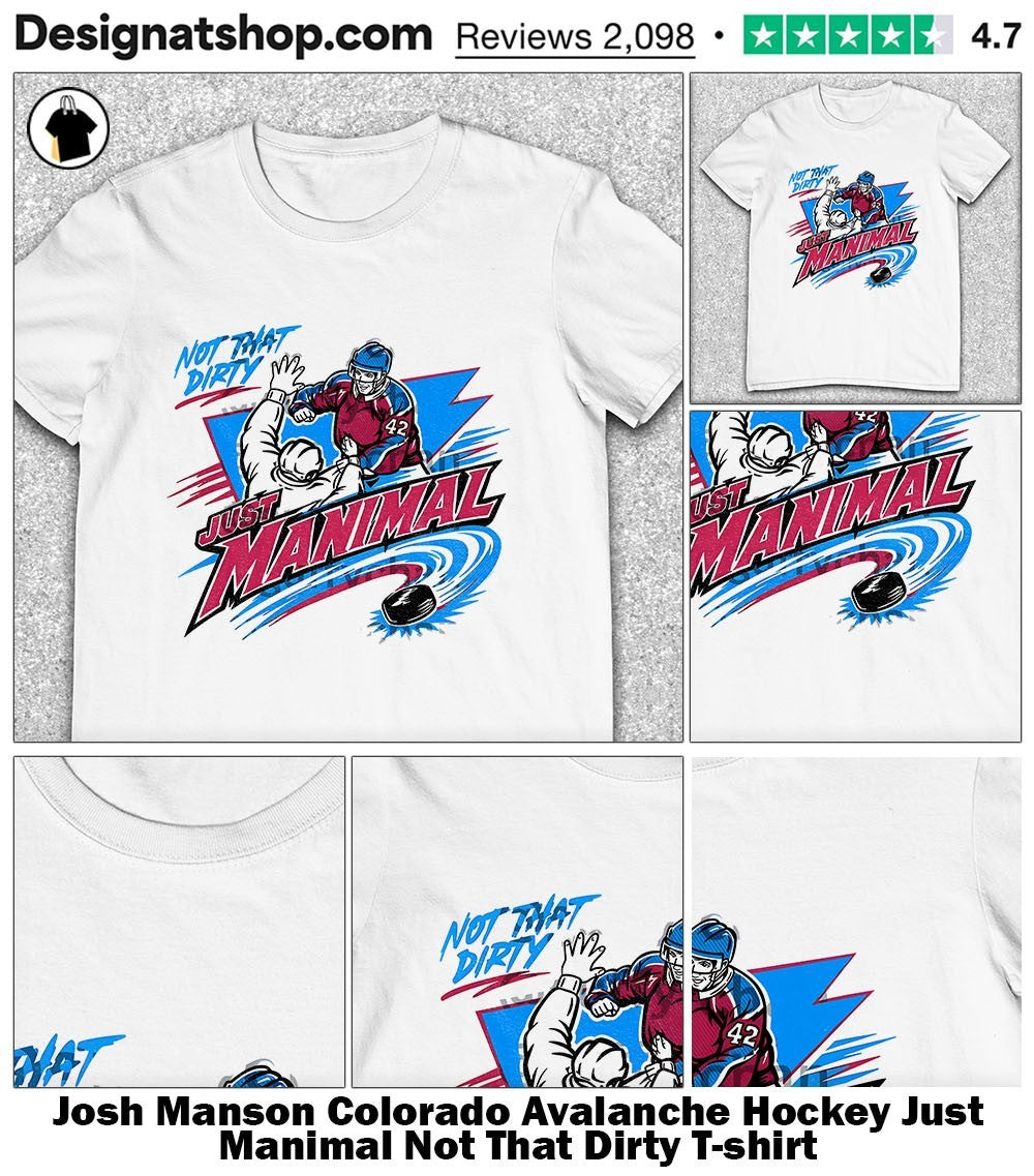 Josh Manson Colorado Avalanche Hockey Just Manimal Not That Dirty shirt