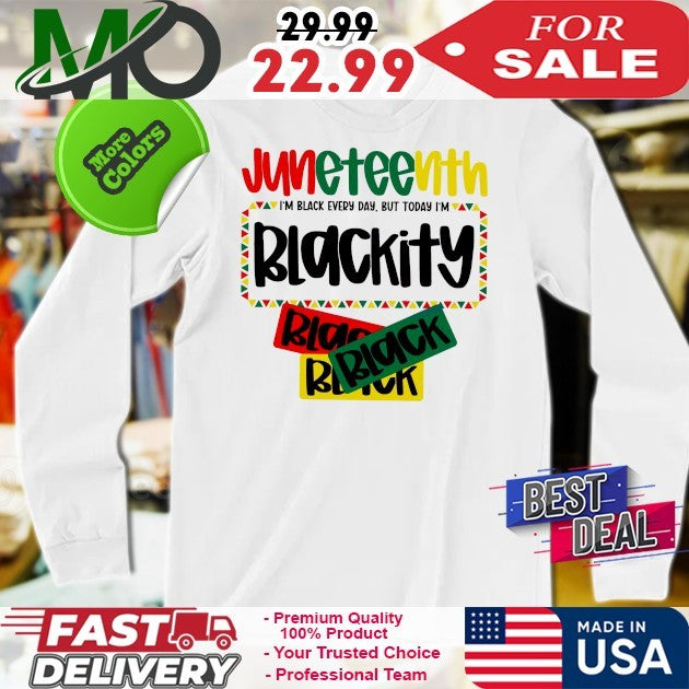 Juneteenth 1865 I’m Black Every Day But Today Im Blackity Shirt